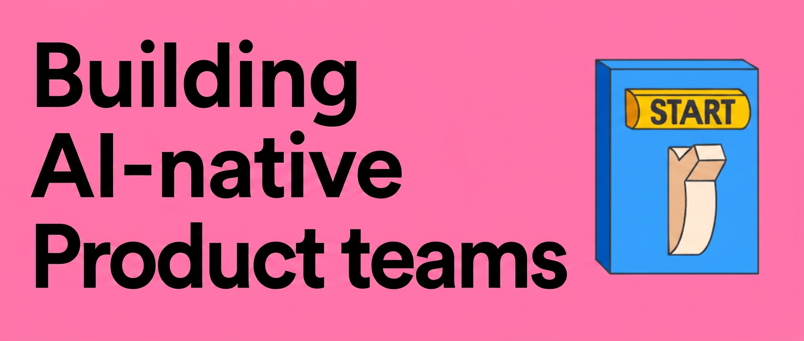 Building AI-native Product teams